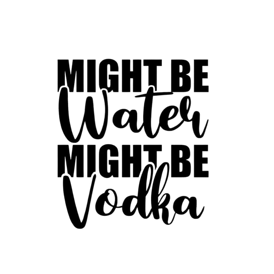 Might Be Water - Might Be Vodka - Funny Water Bottle Decal