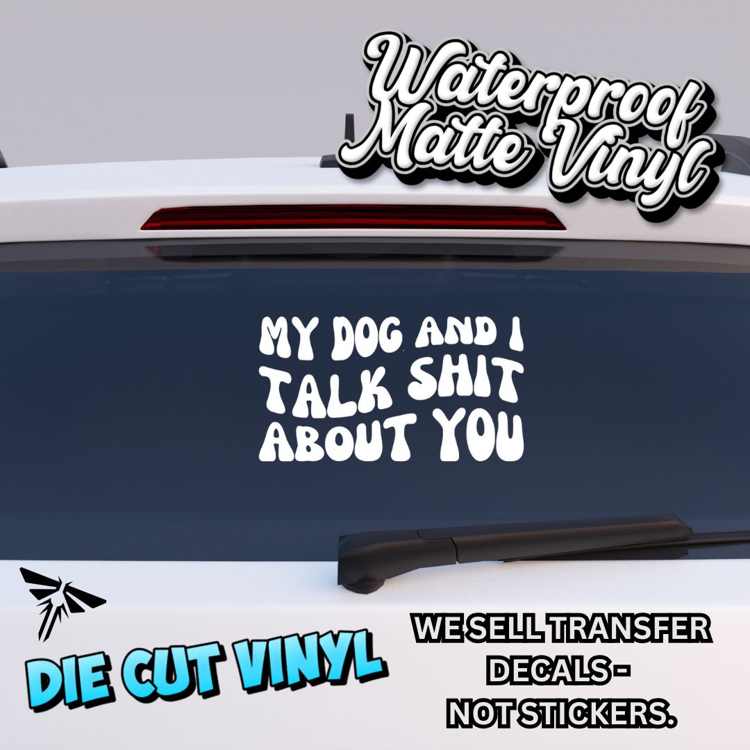 My Dog & I Talk Sh*t About You - 14cm Vinyl Decal