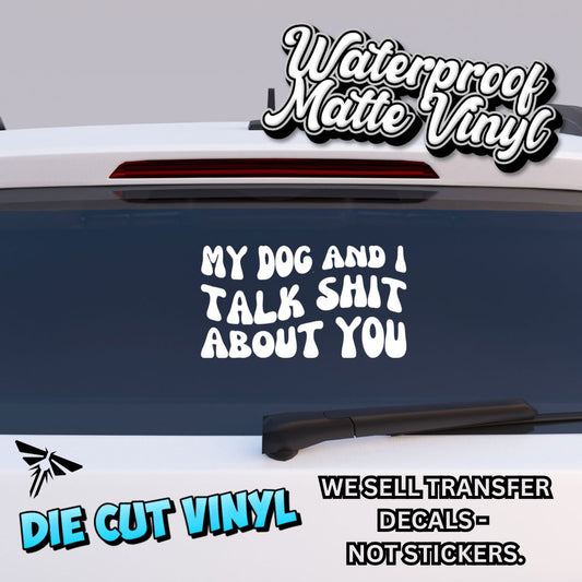 My Dog & I Talk Sh*t About You - 14cm Vinyl Decal