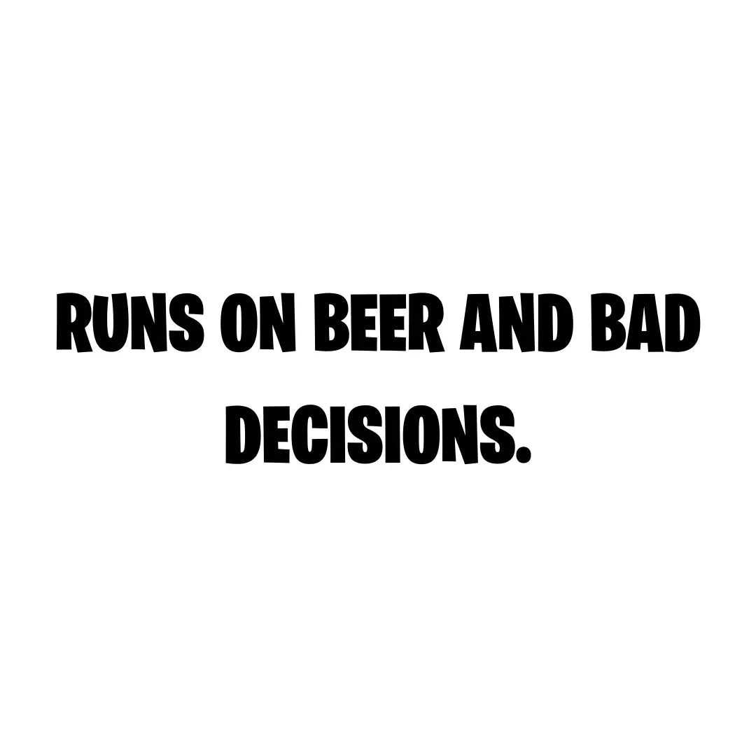 Runs on beer and bad decisions. - Vinyl Cut Decal - 15cm