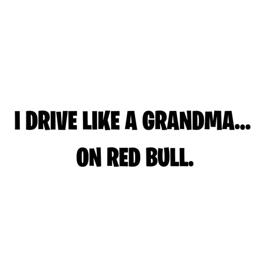 I drive like a grandma…  on Red Bull. - Vinyl Cut Decal - 15cm