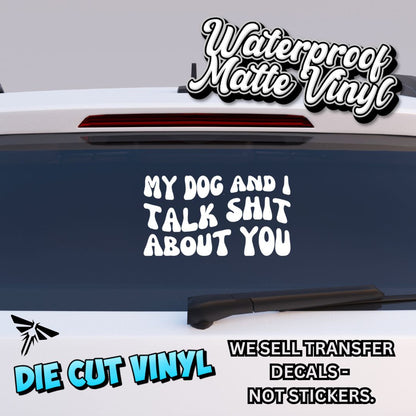 My Dog & I Talk Sh*t About You - 14cm Vinyl Decal