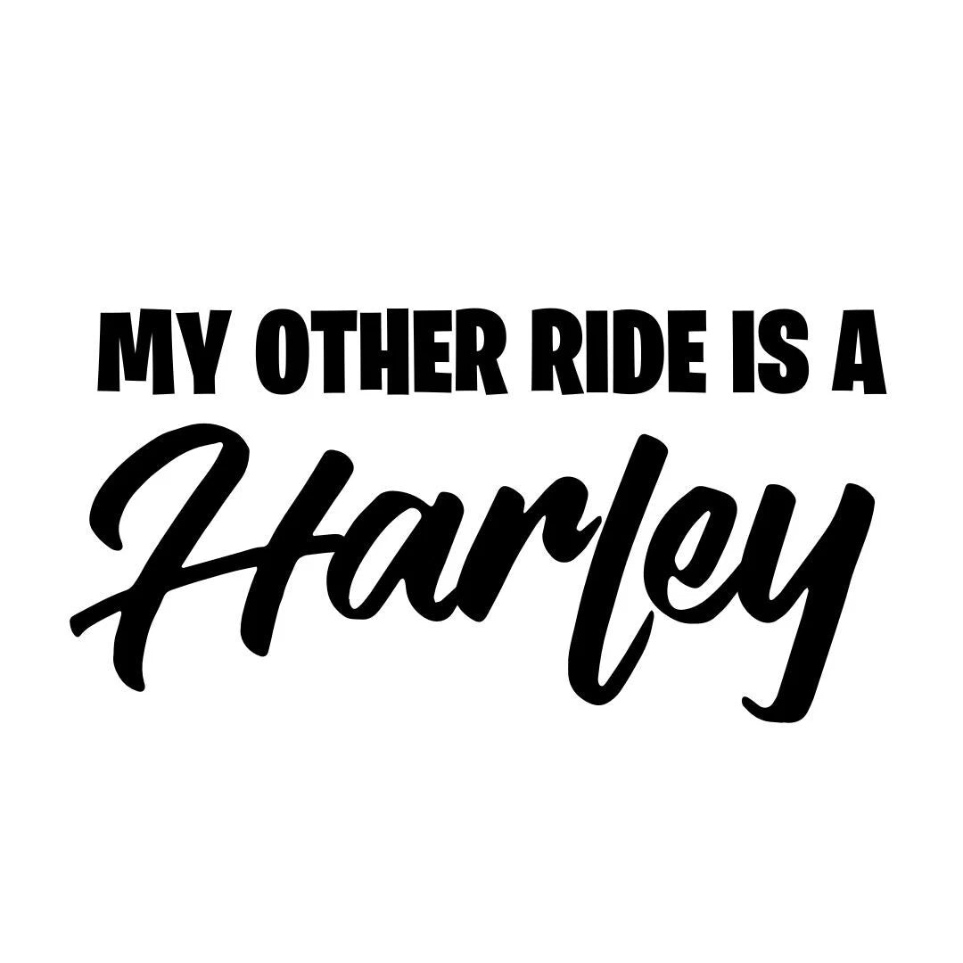 My Other Ride Is A Harley