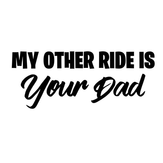 My Other Ride Is Your Dad - 15cm Vinyl Decal