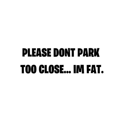 Please Don't Park Too Close I'm Fat