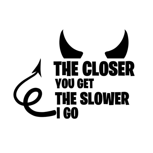The Closer You Get, Slower I Go Decal - Funny Tailgating