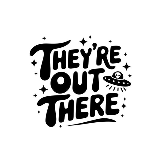 They're out there alien - Funny Decal